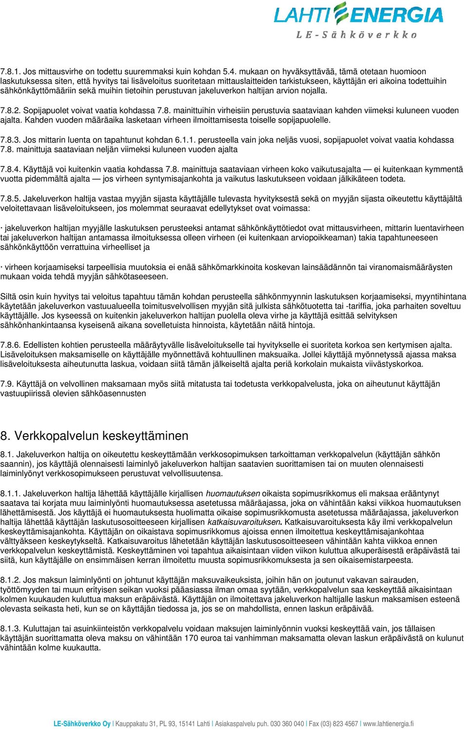 sekä muihin tietoihin perustuvan jakeluverkon haltijan arvion nojalla. 7.8.2. Sopijapuolet voivat vaatia kohdassa 7.8. mainittuihin virheisiin perustuvia saataviaan kahden viimeksi kuluneen vuoden ajalta.