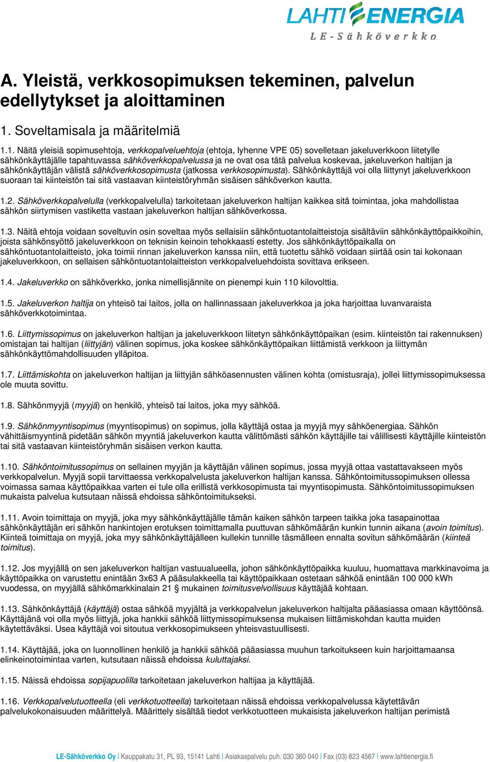 1. Näitä yleisiä sopimusehtoja, verkkopalveluehtoja (ehtoja, lyhenne VPE 05) sovelletaan jakeluverkkoon liitetylle sähkönkäyttäjälle tapahtuvassa sähköverkkopalvelussa ja ne ovat osa tätä palvelua