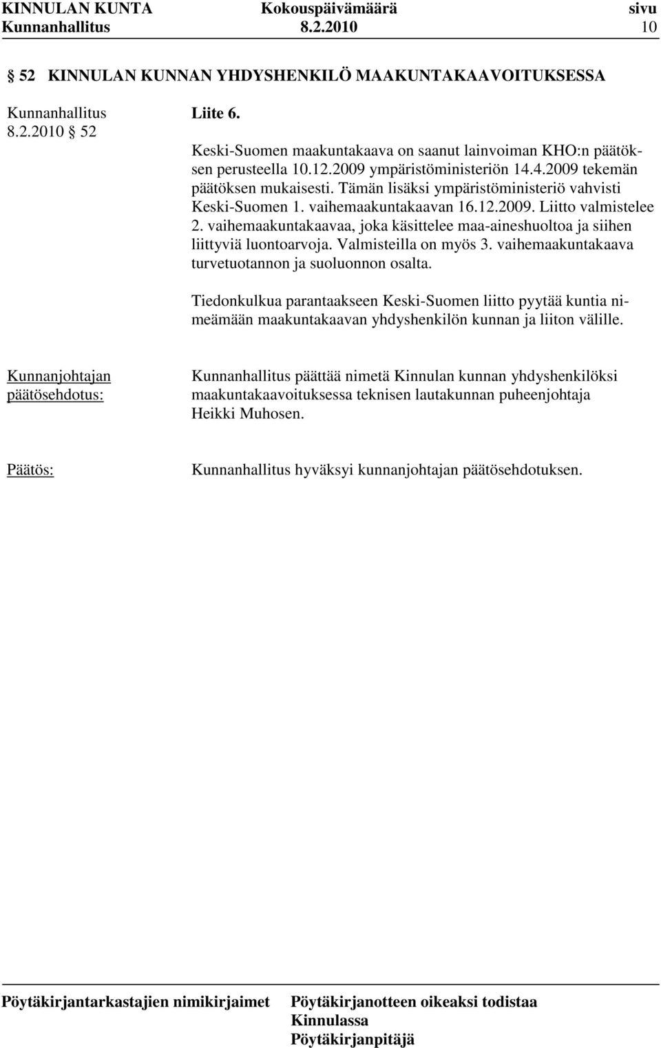 vaihemaakuntakaavaa, joka käsittelee maa-aineshuoltoa ja siihen liittyviä luontoarvoja. Valmisteilla on myös 3. vaihemaakuntakaava turvetuotannon ja suoluonnon osalta.