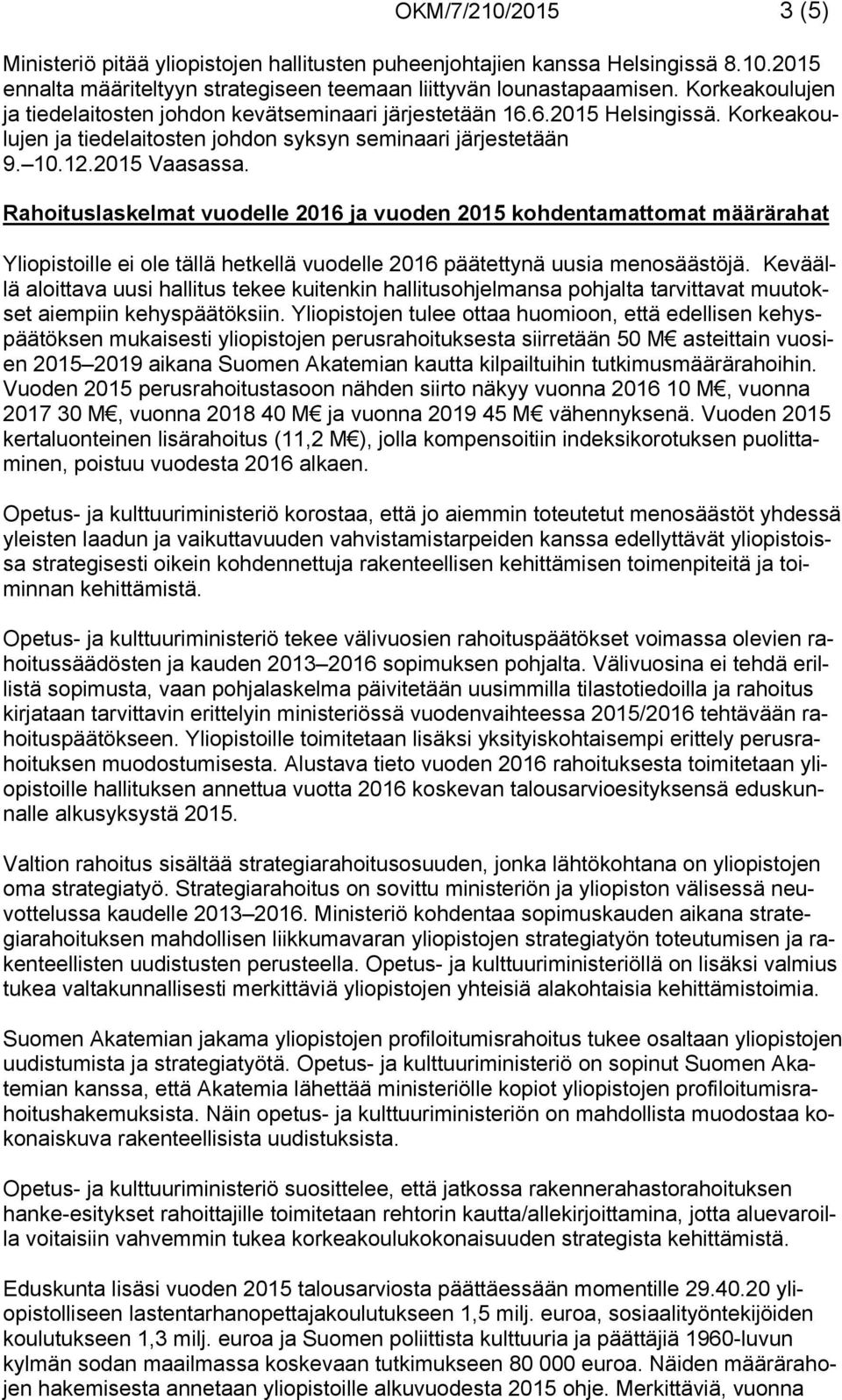 Rahoituslaskelmat vuodelle 2016 ja vuoden 2015 kohdentamattomat määrärahat Yliopistoille ei ole tällä hetkellä vuodelle 2016 päätettynä uusia menosäästöjä.