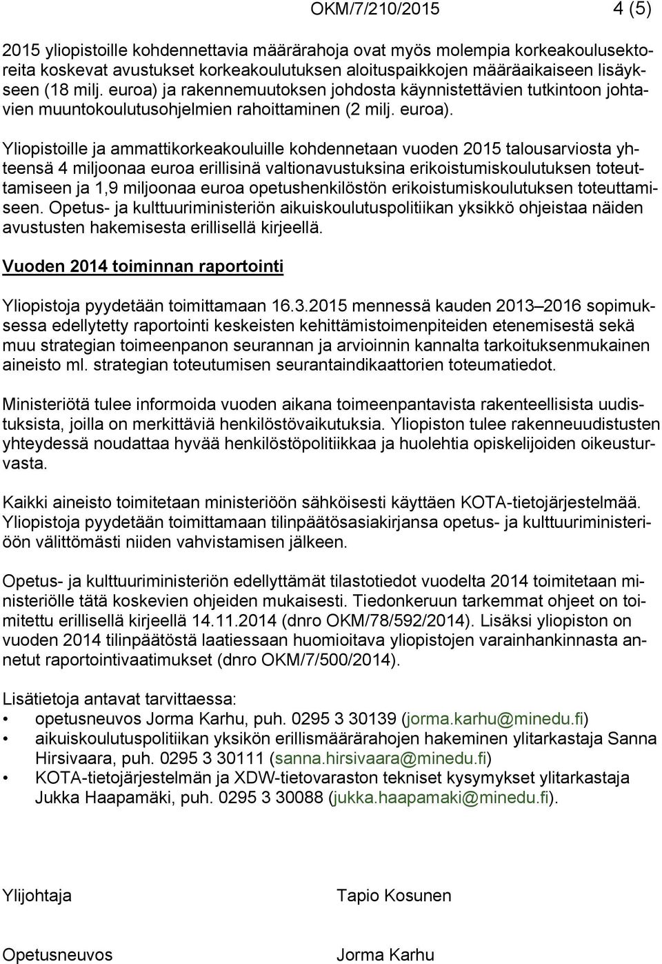 Yliopistoille ja ammattikorkeakouluille kohdennetaan vuoden 2015 talousarviosta yhteensä 4 miljoonaa euroa erillisinä valtionavustuksina erikoistumiskoulutuksen toteuttamiseen ja 1,9 miljoonaa euroa