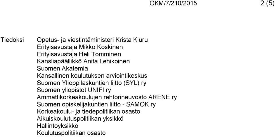 Ylioppilaskuntien liitto (SYL) ry Suomen yliopistot UNIFI ry Ammattikorkeakoulujen rehtorineuvosto ARENE ry Suomen