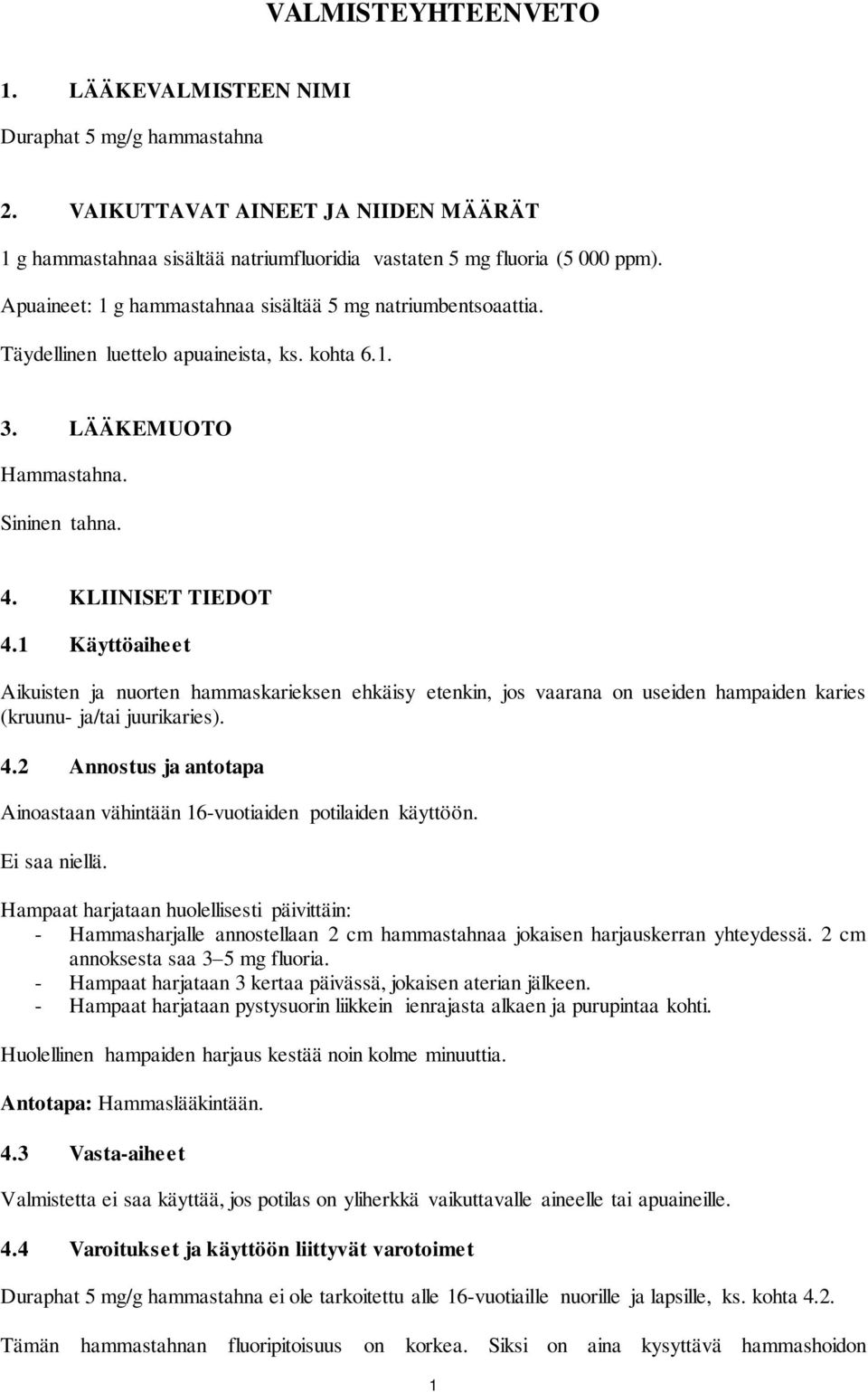 1 Käyttöaiheet Aikuisten ja nuorten hammaskarieksen ehkäisy etenkin, jos vaarana on useiden hampaiden karies (kruunu- ja/tai juurikaries). 4.