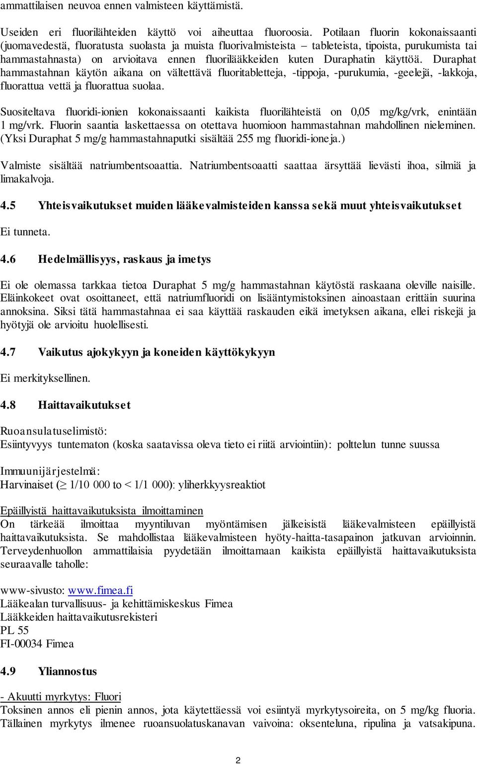 Duraphatin käyttöä. Duraphat hammastahnan käytön aikana on vältettävä fluoritabletteja, -tippoja, -purukumia, -geelejä, -lakkoja, fluorattua vettä ja fluorattua suolaa.