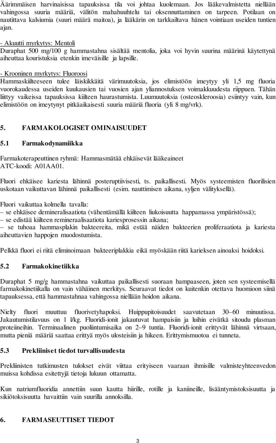 - Akuutti myrkytys: Mentoli Duraphat 500 mg/100 g hammastahna sisältää mentolia, joka voi hyvin suurina määrinä käytettynä aiheuttaa kouristuksia etenkin imeväisille ja lapsille.