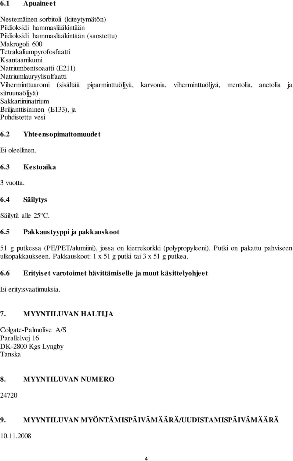 6.2 Yhteensopimattomuudet Ei oleellinen. 6.3 Kestoaika 3 vuotta. 6.4 Säilytys Säilytä alle 25 C. 6.5 Pakkaustyyppi ja pakkauskoot 51 g putkessa (PE/PET/alumiini), jossa on kierrekorkki (polypropyleeni).