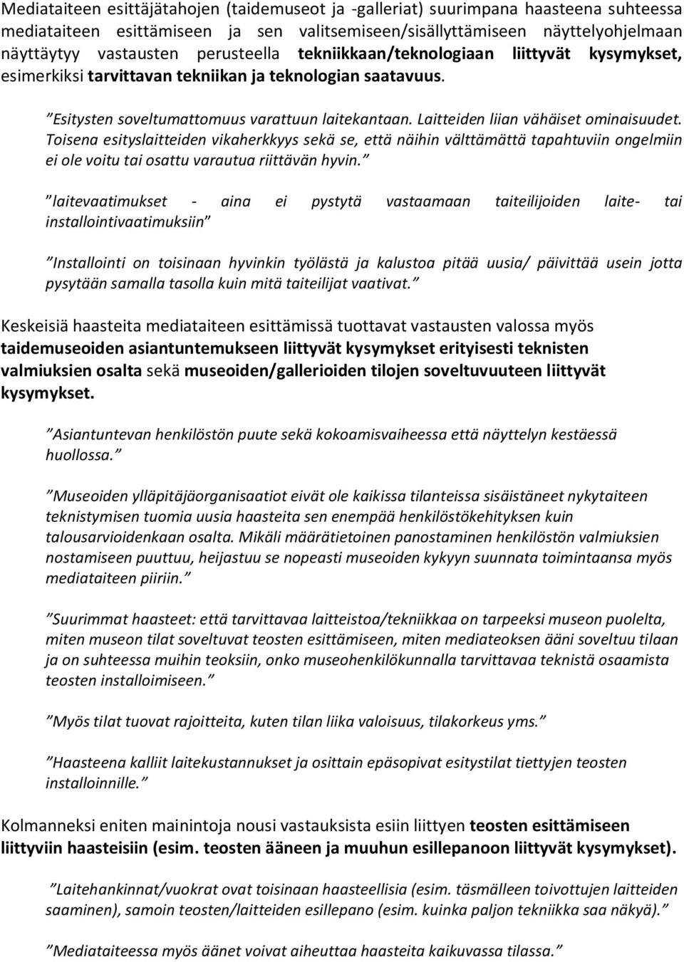Laitteiden liian vähäiset ominaisuudet. Toisena esityslaitteiden vikaherkkyys sekä se, että näihin välttämättä tapahtuviin ongelmiin ei ole voitu tai osattu varautua riittävän hyvin.