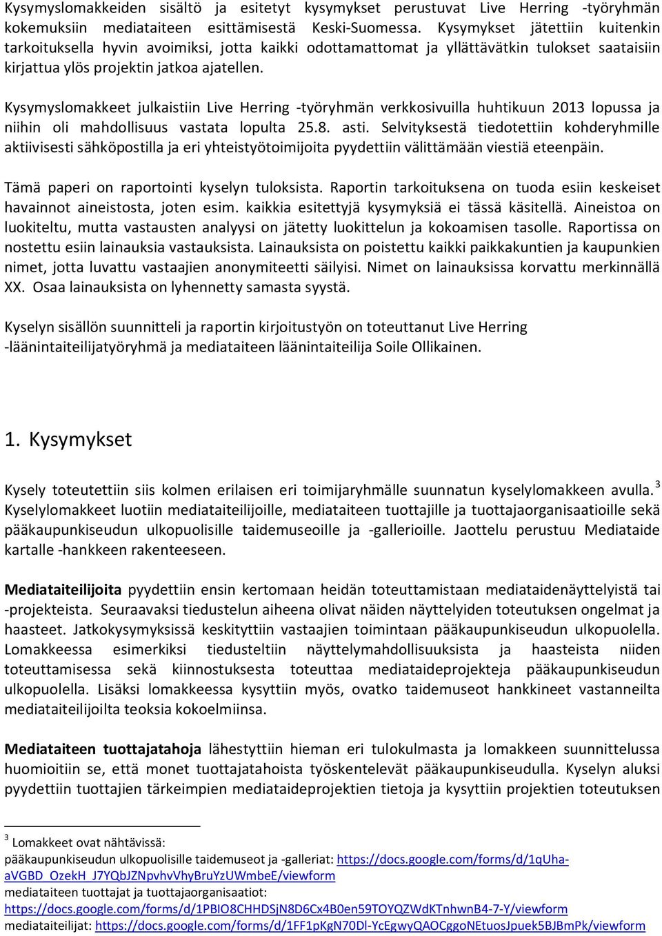 Kysymyslomakkeet julkaistiin Live Herring -työryhmän verkkosivuilla huhtikuun 2013 lopussa ja niihin oli mahdollisuus vastata lopulta 25.8. asti.
