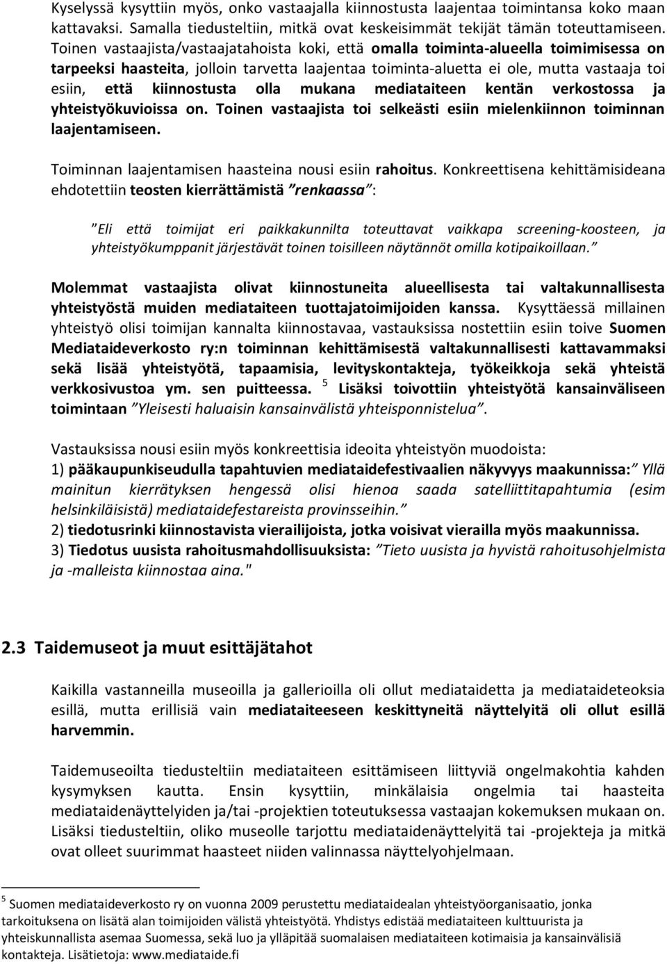 kiinnostusta olla mukana mediataiteen kentän verkostossa ja yhteistyökuvioissa on. Toinen vastaajista toi selkeästi esiin mielenkiinnon toiminnan laajentamiseen.