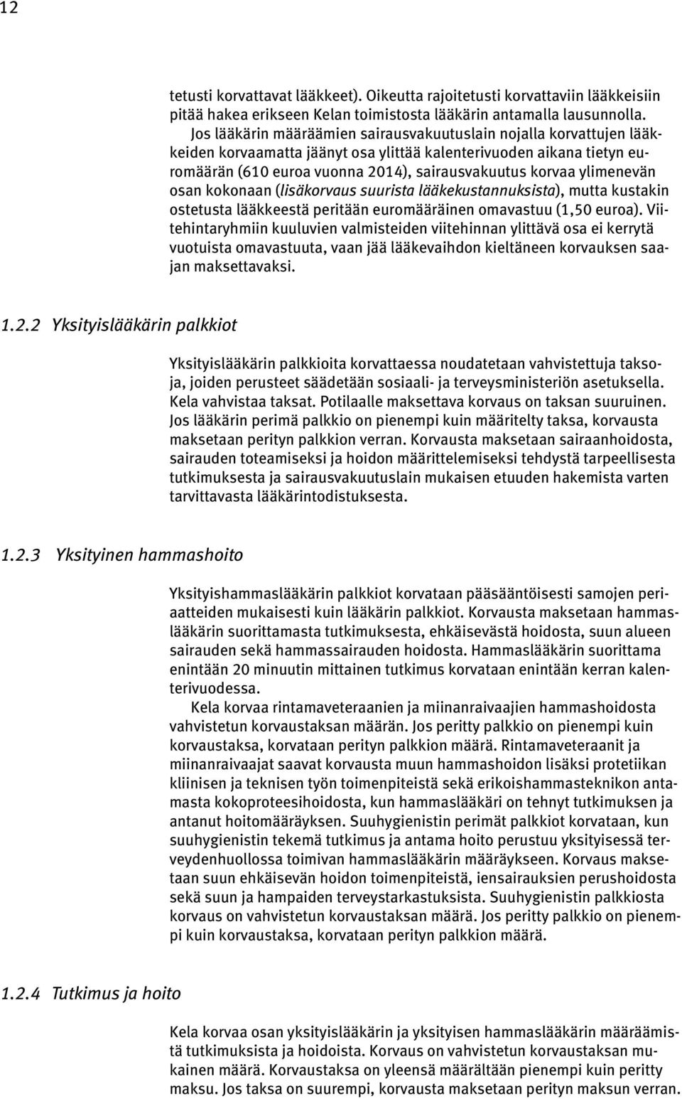 ylimenevän osan kokonaan (lisäkorvaus suurista lääkekustannuksista), mutta kustakin ostetusta lääkkeestä peritään euromääräinen omavastuu (1,50 euroa).