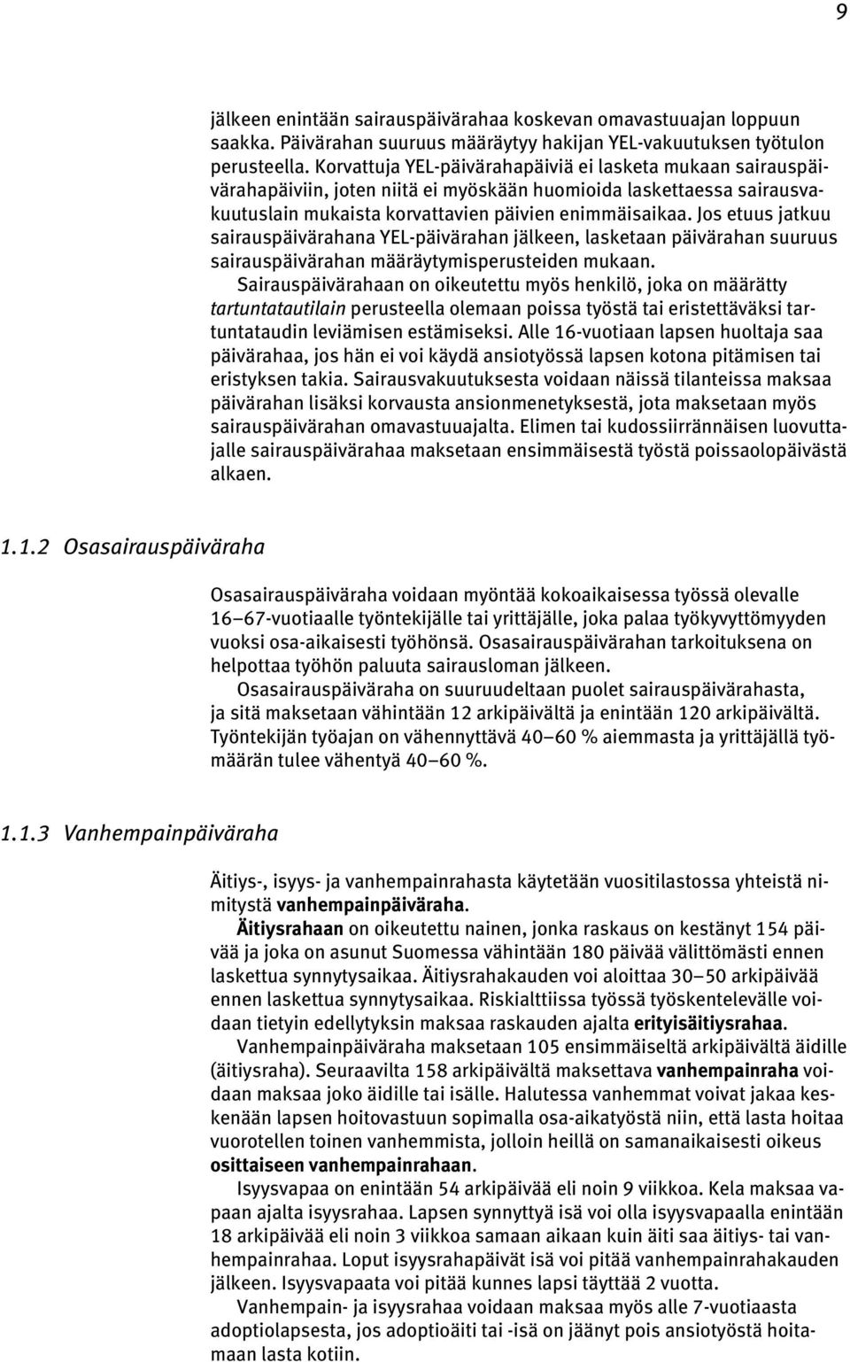 Jos etuus jatkuu sairauspäivärahana YEL-päivärahan jälkeen, lasketaan päivärahan suuruus sairauspäivärahan määräytymisperusteiden mukaan.