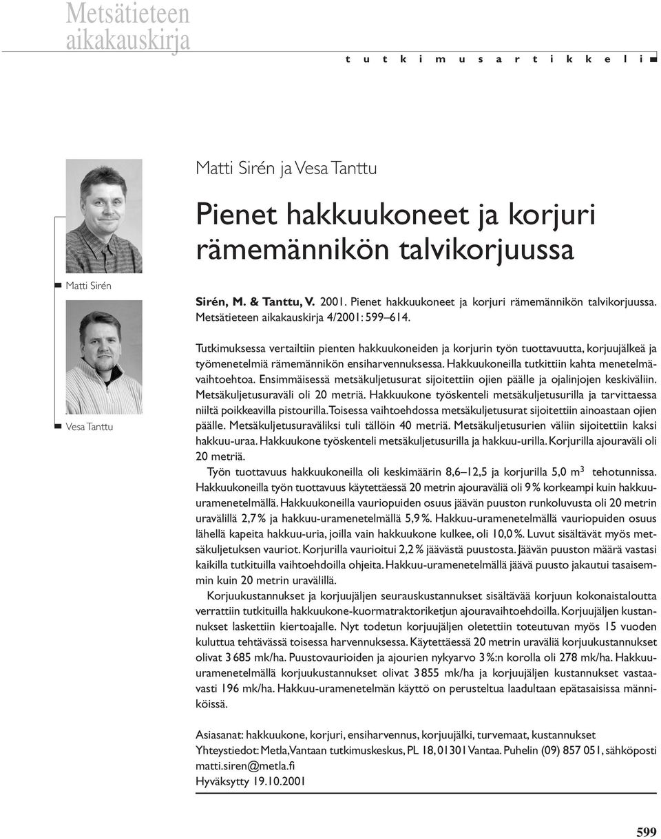 Tutkimuksessa vertailtiin pienten hakkuukoneiden ja korjurin työn tuottavuutta, korjuujälkeä ja työmenetelmiä rämemännikön ensiharvennuksessa. Hakkuukoneilla tutkittiin kahta menetelmävaihtoehtoa.