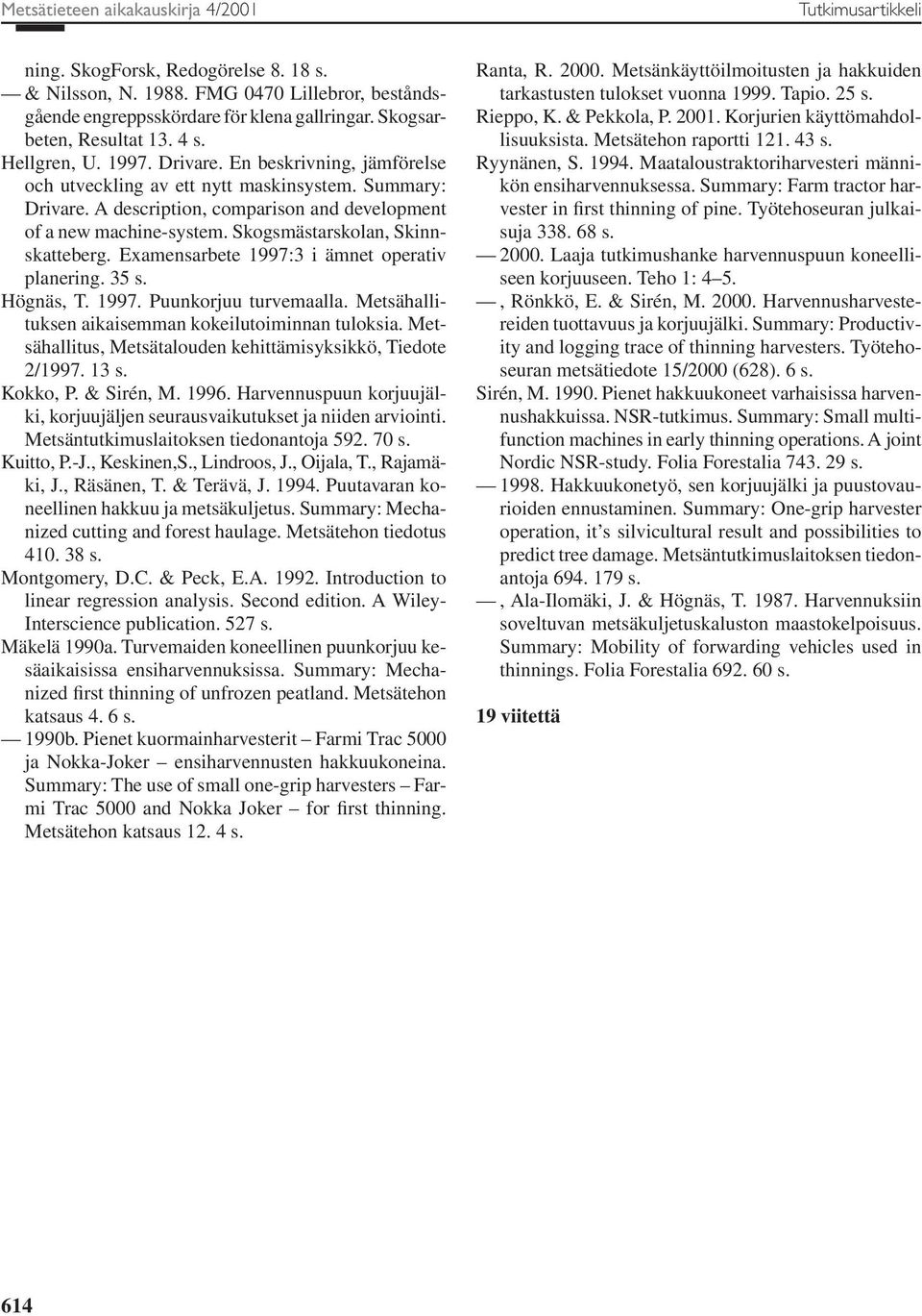 A description, comparison and development of a new machine-system. Skogsmästarskolan, Skinnskatteberg. Examensarbete 1997:3 i ämnet operativ planering. 35 s. Högnäs, T. 1997. Puunkorjuu turvemaalla.