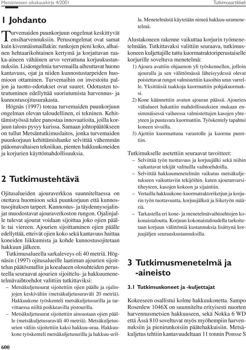 Lisäongelmia turvemailla aiheuttavat huono kantavuus, ojat ja niiden kunnostustarpeiden huomioon ottaminen. Turvemaihin on investoitu paljon ja tuotto-odotukset ovat suuret.