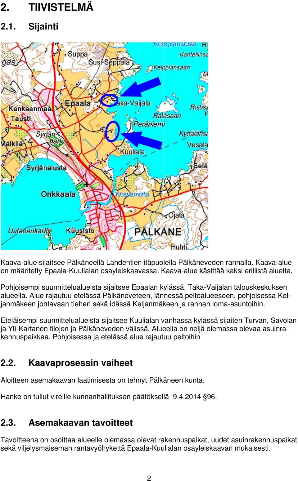 Alue rajautuu etelässä Pälkäneveteen, lännessä peltoalueeseen, pohjoisessa Keljanmäkeen johtavaan tiehen sekä idässä Keljanmäkeen ja rannan loma-asuntoihin.