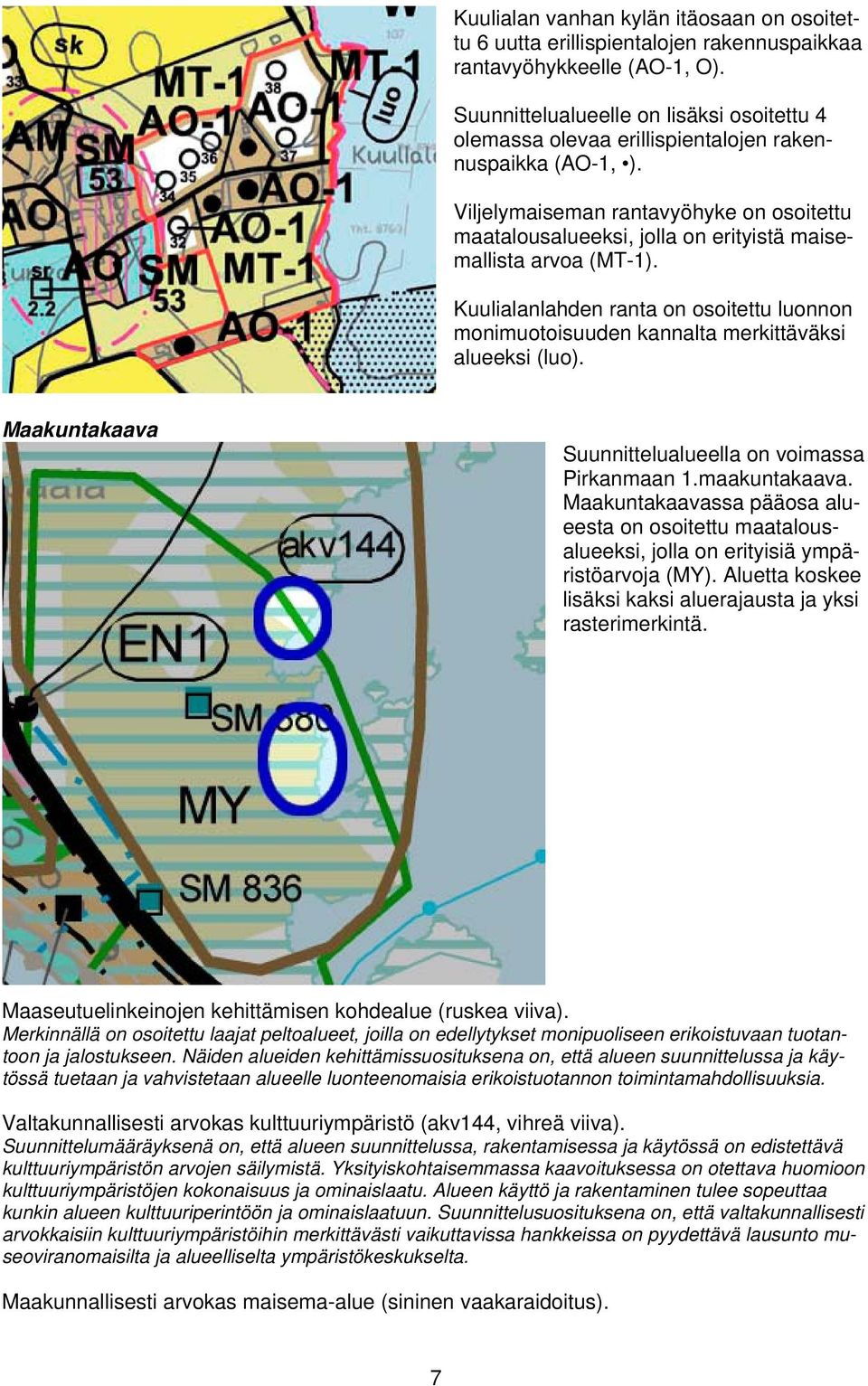 Viljelymaiseman rantavyöhyke on osoitettu maatalousalueeksi, jolla on erityistä maisemallista arvoa (MT-1).