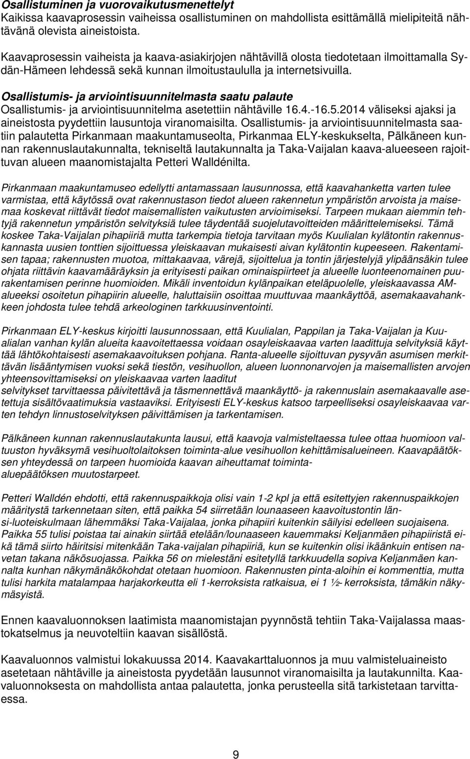 Osallistumis- ja arviointisuunnitelmasta saatu palaute Osallistumis- ja arviointisuunnitelma asetettiin nähtäville 16.4.-16.5.2014 väliseksi ajaksi ja aineistosta pyydettiin lausuntoja viranomaisilta.