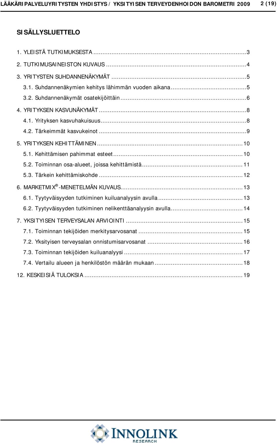 YRITYKSEN KEHITTÄMINEN... 10 5.1. Kehittämisen pahimmat esteet... 10 5.2. Toiminnan osa-alueet, joissa kehittämistä... 11 5.3. Tärkein kehittämiskohde... 12 6. MARKETMIX -MENETELMÄN KUVAUS... 13 6.1. Tyytyväisyyden tutkiminen kuiluanalyysin avulla.