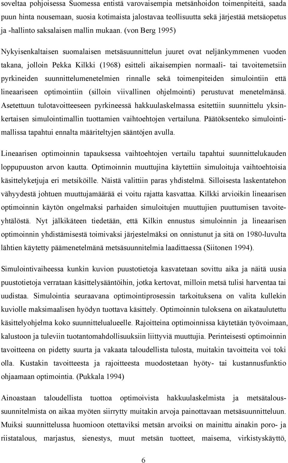 (von Berg 1995) Nykyisenkaltaisen suomalaisen metsäsuunnittelun juuret ovat neljänkymmenen vuoden takana, jolloin Pekka Kilkki (1968) esitteli aikaisempien normaali- tai tavoitemetsiin pyrkineiden
