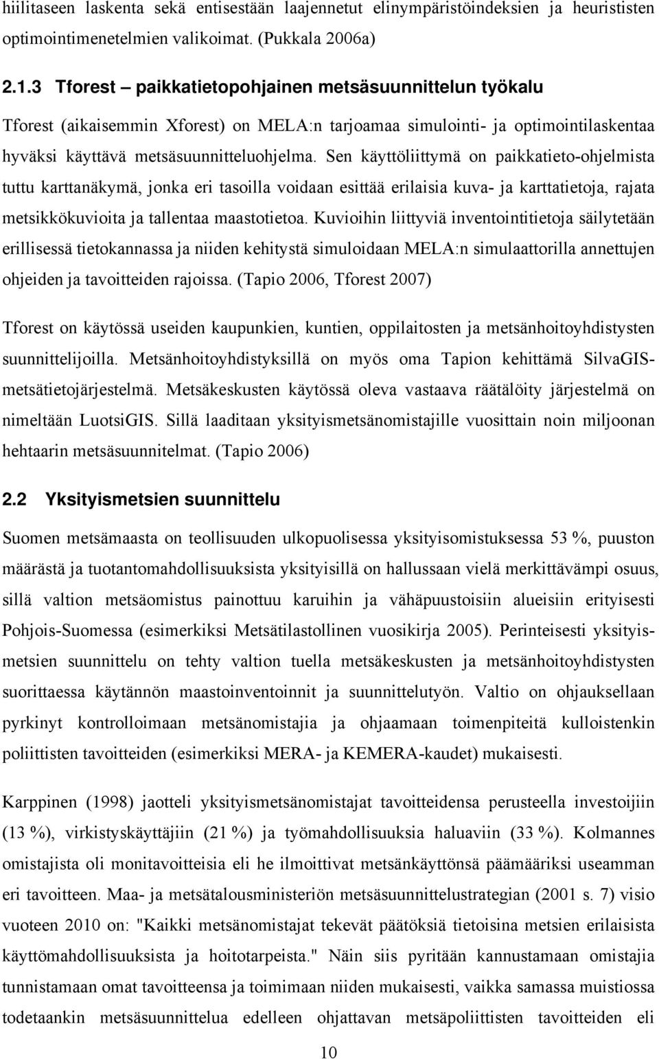 Sen käyttöliittymä on paikkatieto-ohjelmista tuttu karttanäkymä, jonka eri tasoilla voidaan esittää erilaisia kuva- ja karttatietoja, rajata metsikkökuvioita ja tallentaa maastotietoa.