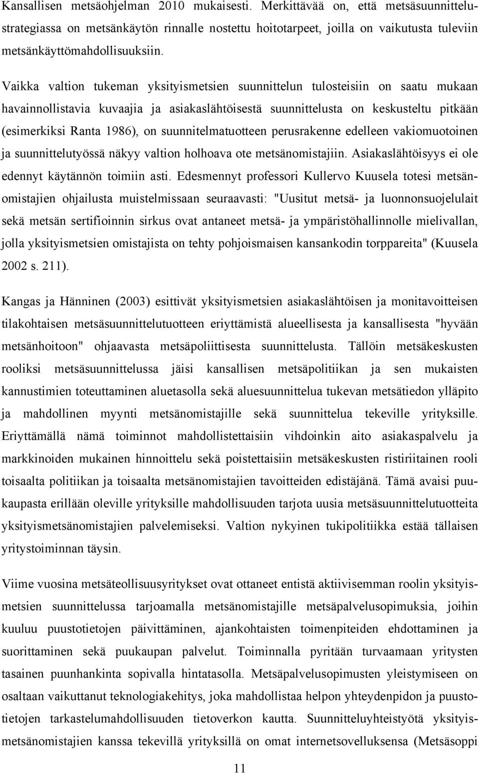 suunnitelmatuotteen perusrakenne edelleen vakiomuotoinen ja suunnittelutyössä näkyy valtion holhoava ote metsänomistajiin. Asiakaslähtöisyys ei ole edennyt käytännön toimiin asti.