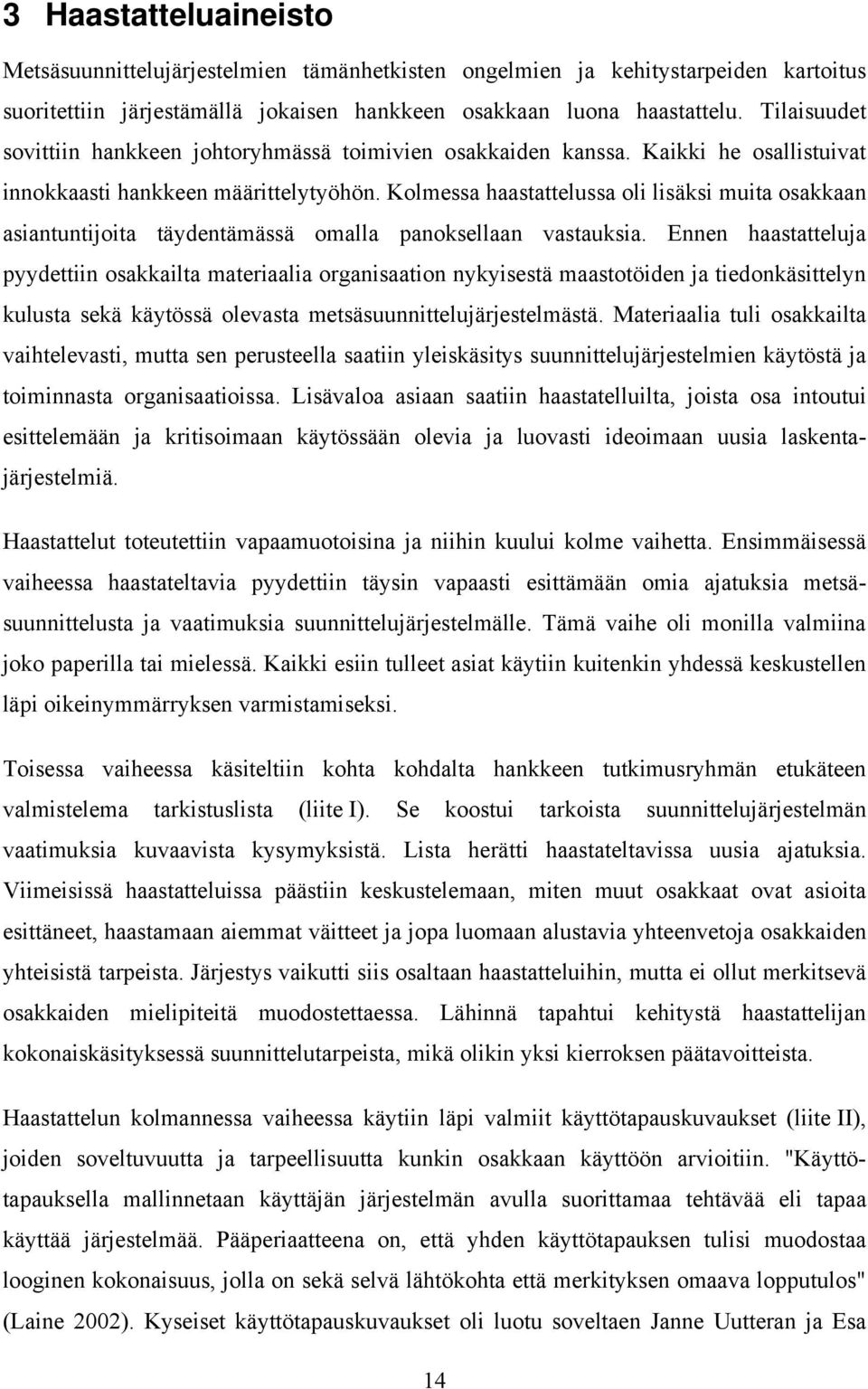 Kolmessa haastattelussa oli lisäksi muita osakkaan asiantuntijoita täydentämässä omalla panoksellaan vastauksia.