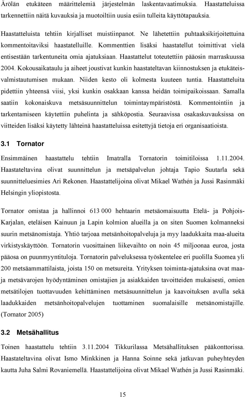 Kommenttien lisäksi haastatellut toimittivat vielä entisestään tarkentuneita omia ajatuksiaan. Haastattelut toteutettiin pääosin marraskuussa 2004.