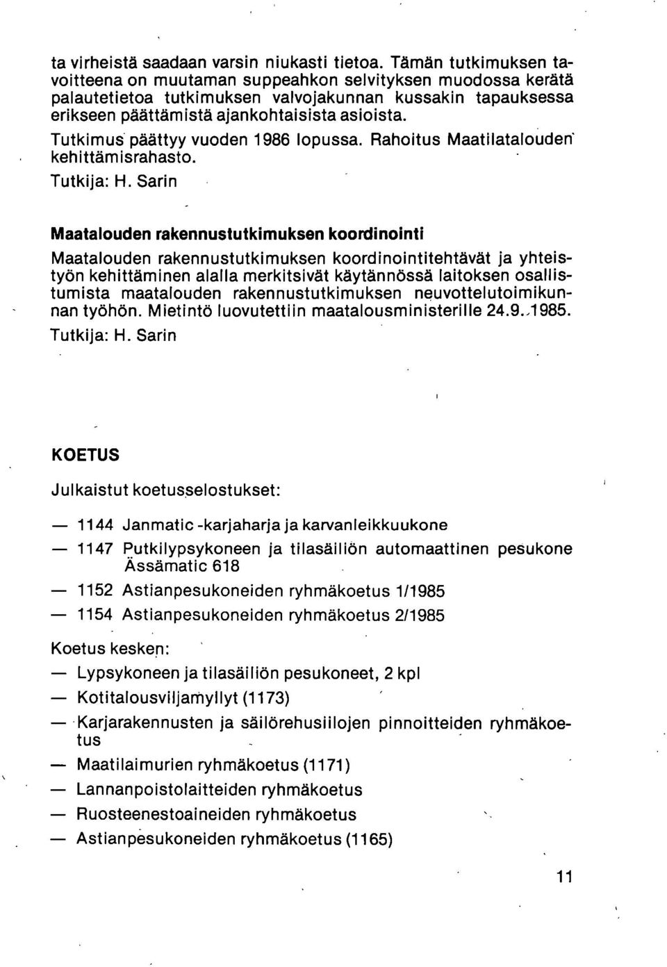 Tutkimus päättyy vuoden 1986 lopussa. Rahoitus Maatilatalouden' kehittäm israhasto. Tutkija: H.