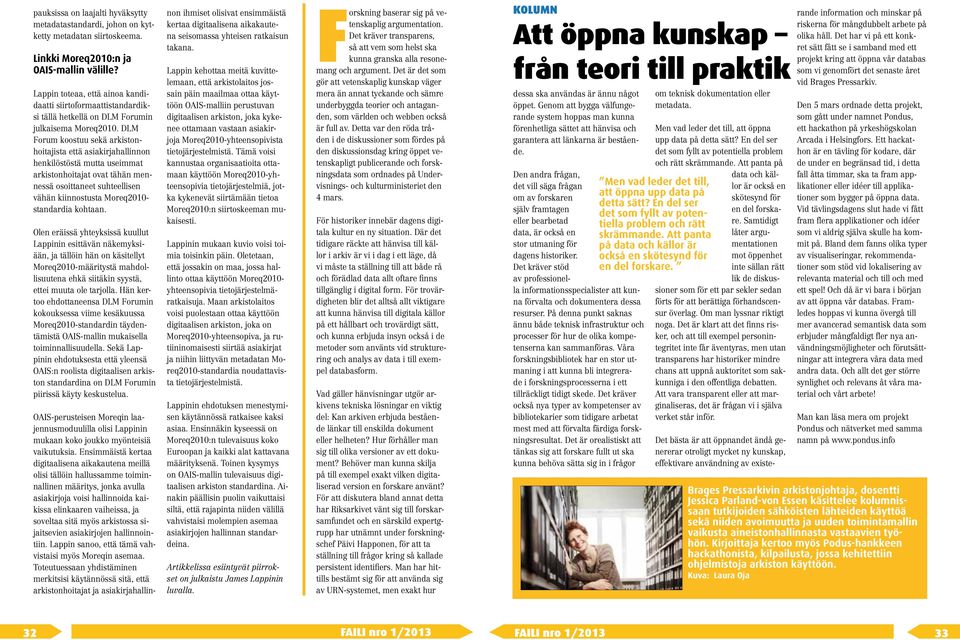 DLM Forum koostuu sekä arkistonhoitajista että asiakirjahallinnon henkilöstöstä mutta useimmat arkistonhoitajat ovat tähän mennessä osoittaneet suhteellisen vähän kiinnostusta Moreq2010- standardia