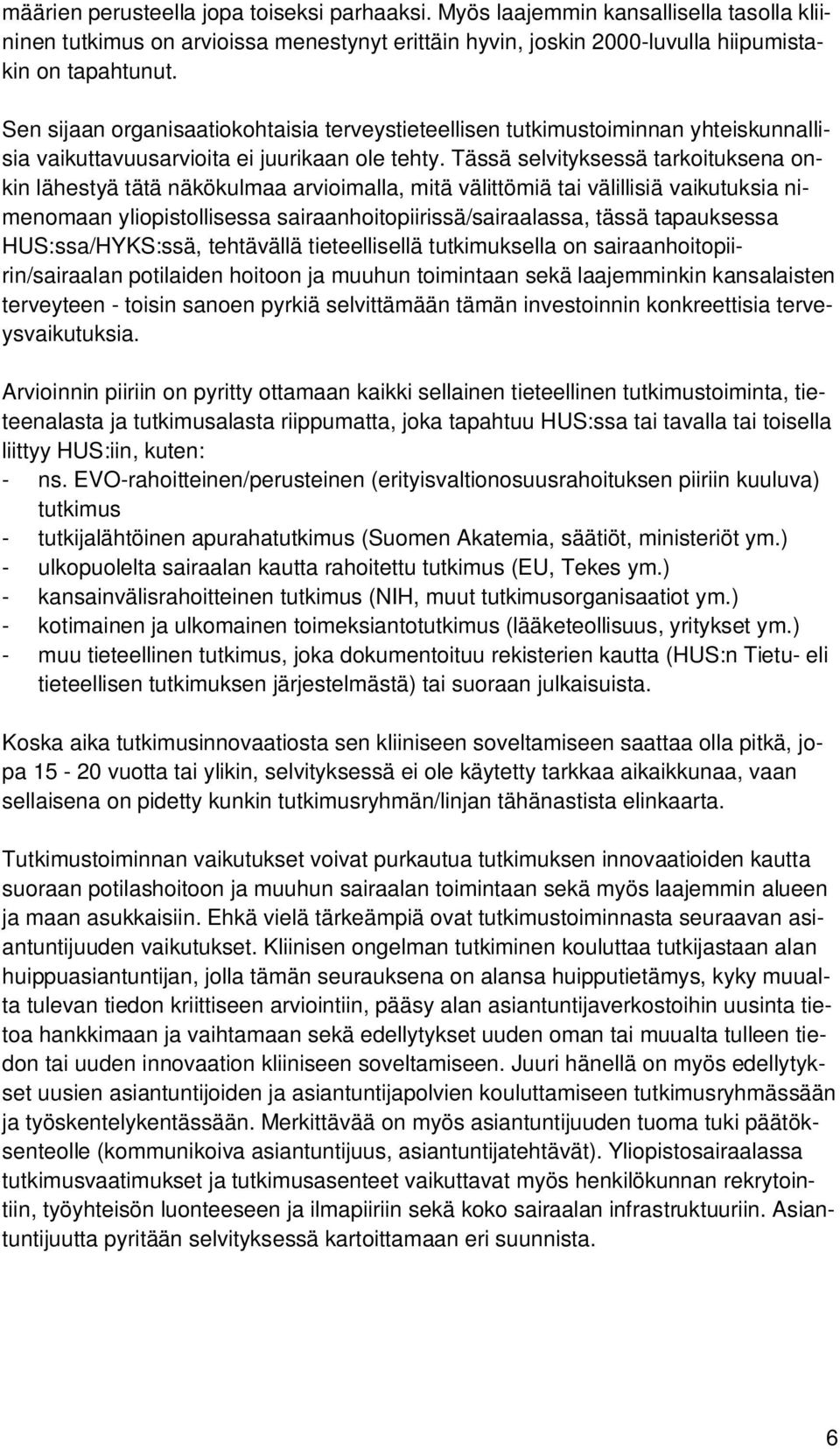 Tässä selvityksessä tarkoituksena onkin lähestyä tätä näkökulmaa arvioimalla, mitä välittömiä tai välillisiä vaikutuksia nimenomaan yliopistollisessa sairaanhoitopiirissä/sairaalassa, tässä