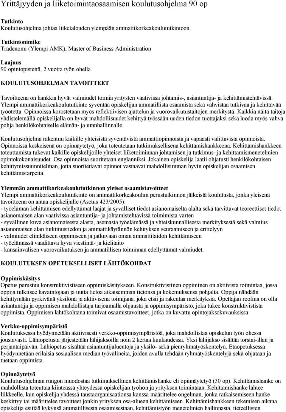 yritysten vaativissa johtamis-, asiantuntija- ja kehittämistehtävissä. Ylempi ammattikorkeakoulututkinto syventää opiskelijan ammatillista osaamista sekä vahvistaa tutkivaa ja kehittävää työotetta.