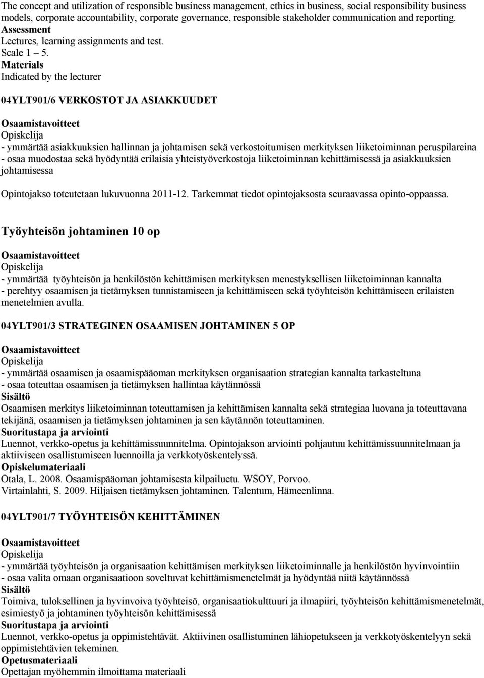 Materials Indicated by the lecturer 04YLT901/6 VERKOSTOT JA ASIAKKUUDET - ymmärtää asiakkuuksien hallinnan ja johtamisen sekä verkostoitumisen merkityksen liiketoiminnan peruspilareina - osaa