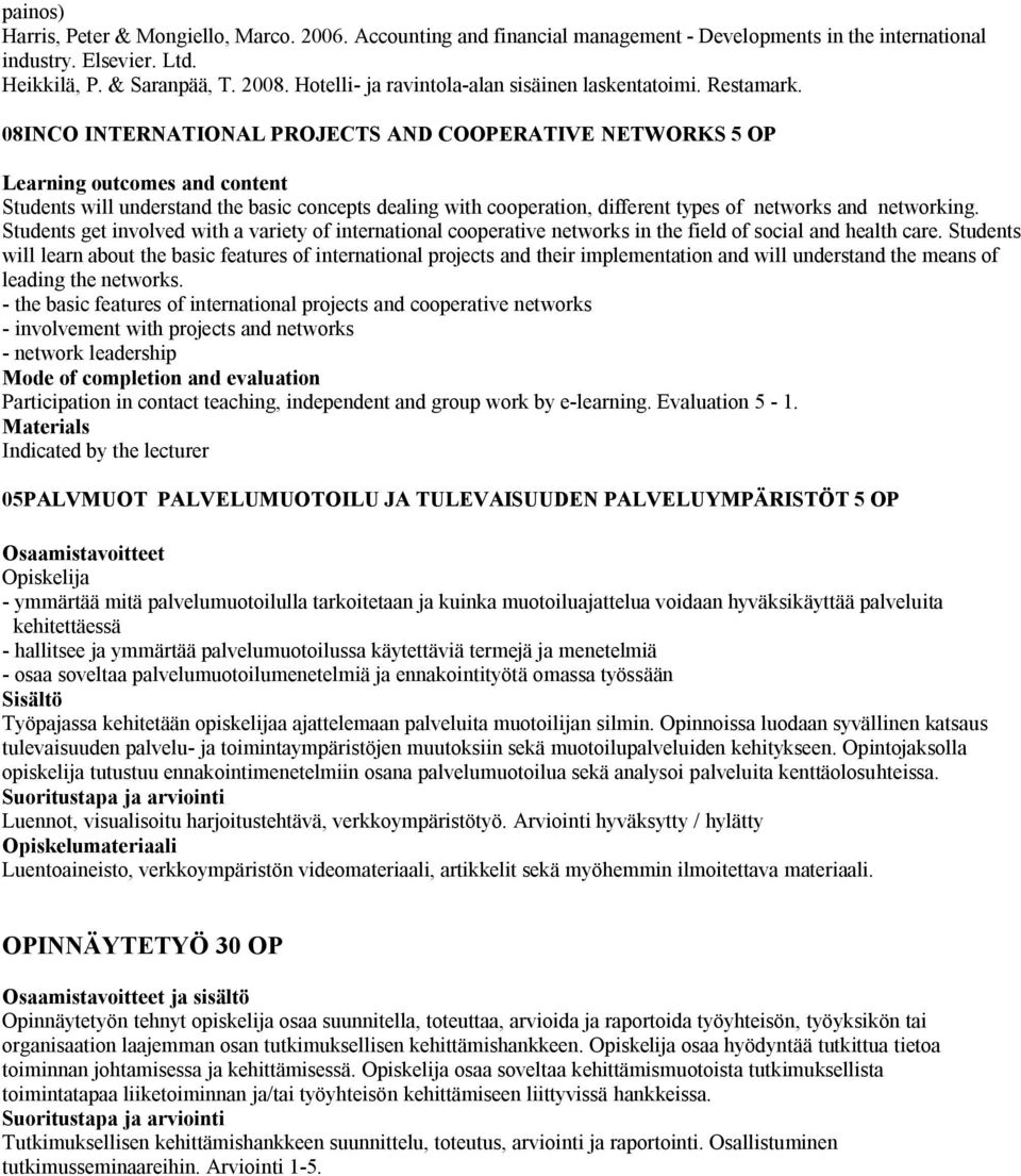 08INCO INTERNATIONAL PROJECTS AND COOPERATIVE NETWORKS OP Learning outcomes and content Students will understand the basic concepts dealing with cooperation, different types of networks and