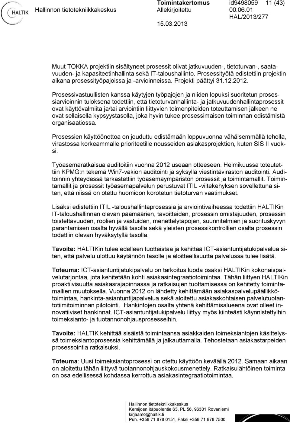 Prosessivastuullisten kanssa käytyjen työpajojen ja niiden lopuksi suoritetun prosessiarvioinnin tuloksena todettiin, että tietoturvanhallinta- ja jatkuvuudenhallintaprosessit ovat käyttövalmiita