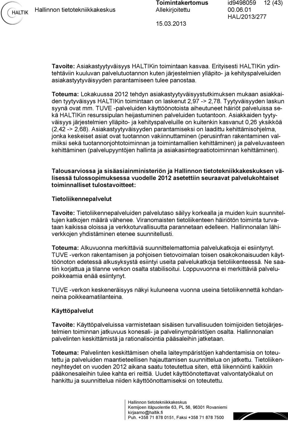 Toteuma: Lokakuussa 2012 tehdyn asiakastyytyväisyystutkimuksen mukaan asiakkaiden tyytyväisyys HALTIKin toimintaan on laskenut 2,97 -> 2,78. Tyytyväisyyden laskun syynä ovat mm.