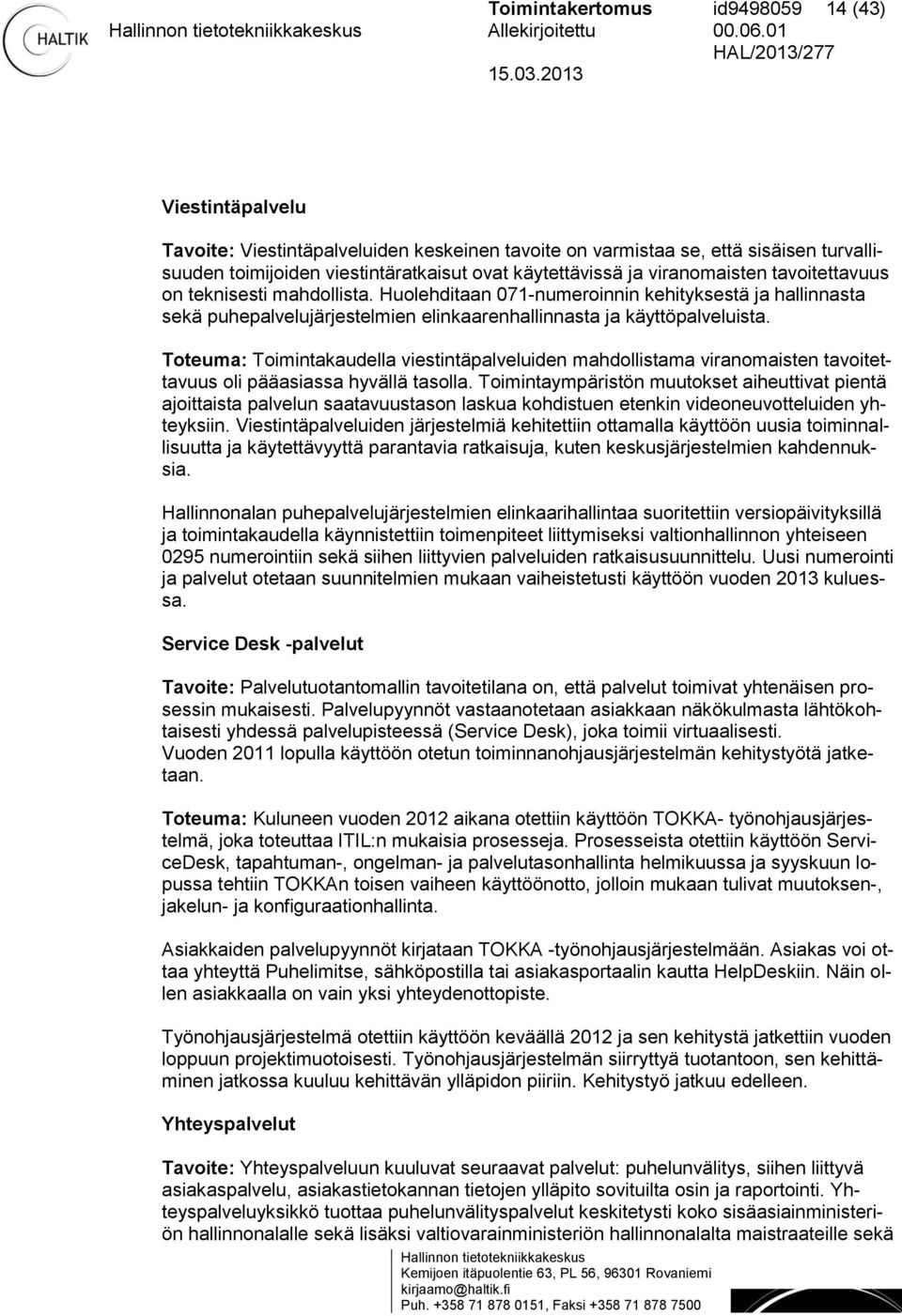 teknisesti mahdollista. Huolehditaan 071-numeroinnin kehityksestä ja hallinnasta sekä puhepalvelujärjestelmien elinkaarenhallinnasta ja käyttöpalveluista.