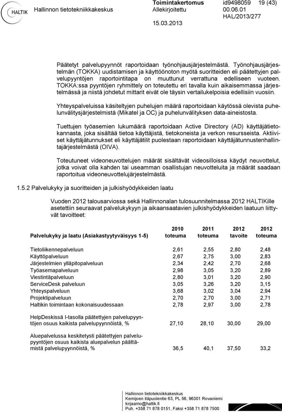 TOKKA:ssa pyyntöjen ryhmittely on toteutettu eri tavalla kuin aikaisemmassa järjestelmässä ja niistä johdetut mittarit eivät ole täysin vertailukelpoisia edellisiin vuosiin.