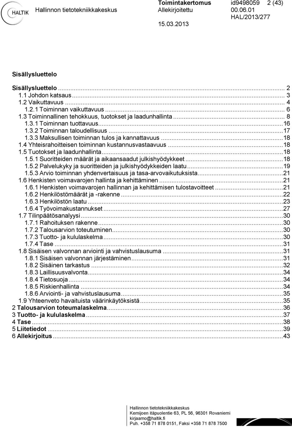 4 Yhteisrahoitteisen toiminnan kustannusvastaavuus...18 1.5 Tuotokset ja laadunhallinta...18 1.5.1 Suoritteiden määrät ja aikaansaadut julkishyödykkeet...18 1.5.2 Palvelukyky ja suoritteiden ja julkishyödykkeiden laatu.