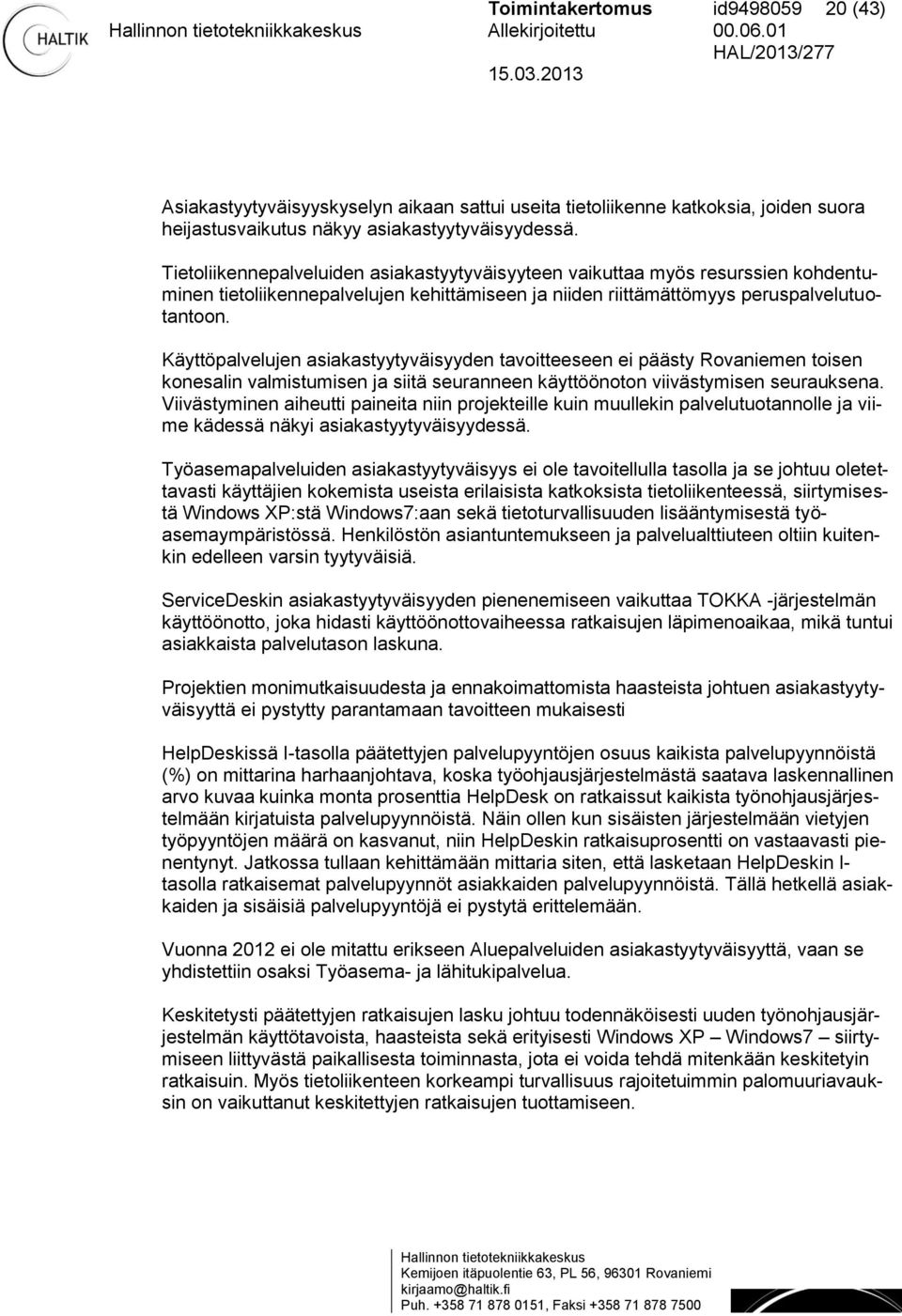 Käyttöpalvelujen asiakastyytyväisyyden tavoitteeseen ei päästy Rovaniemen toisen konesalin valmistumisen ja siitä seuranneen käyttöönoton viivästymisen seurauksena.
