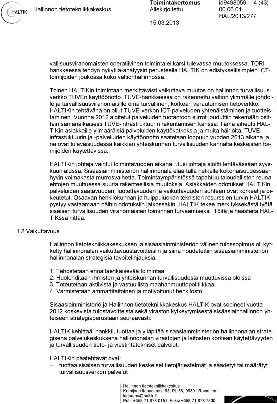 Toinen HALTIKin toimintaan merkittävästi vaikuttava muutos on hallinnon turvallisuusverkko TUVEn käyttöönotto.