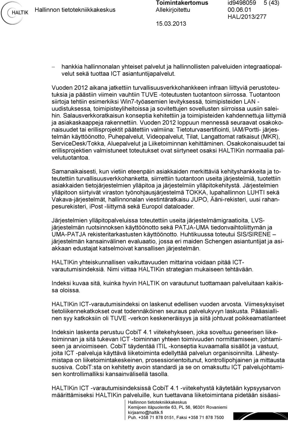 Tuotantoon siirtoja tehtiin esimerkiksi Win7-työasemien levityksessä, toimipisteiden LAN - uudistuksessa, toimipisteyliheitoissa ja sovitettujen sovellusten siirroissa uusiin saleihin.