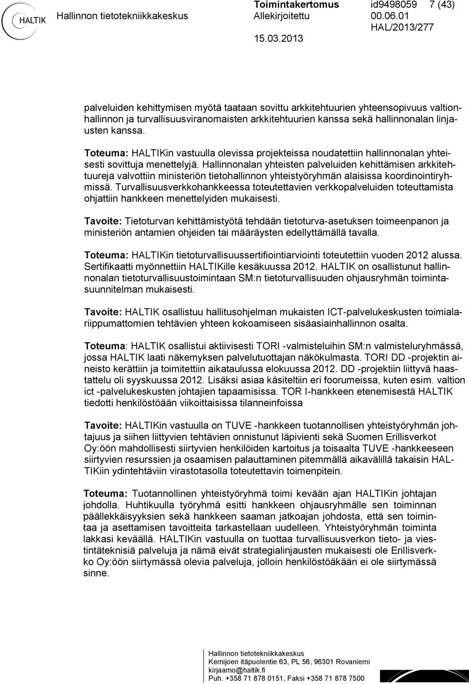 Toteuma: HALTIKin vastuulla olevissa projekteissa noudatettiin hallinnonalan yhteisesti sovittuja menettelyjä.