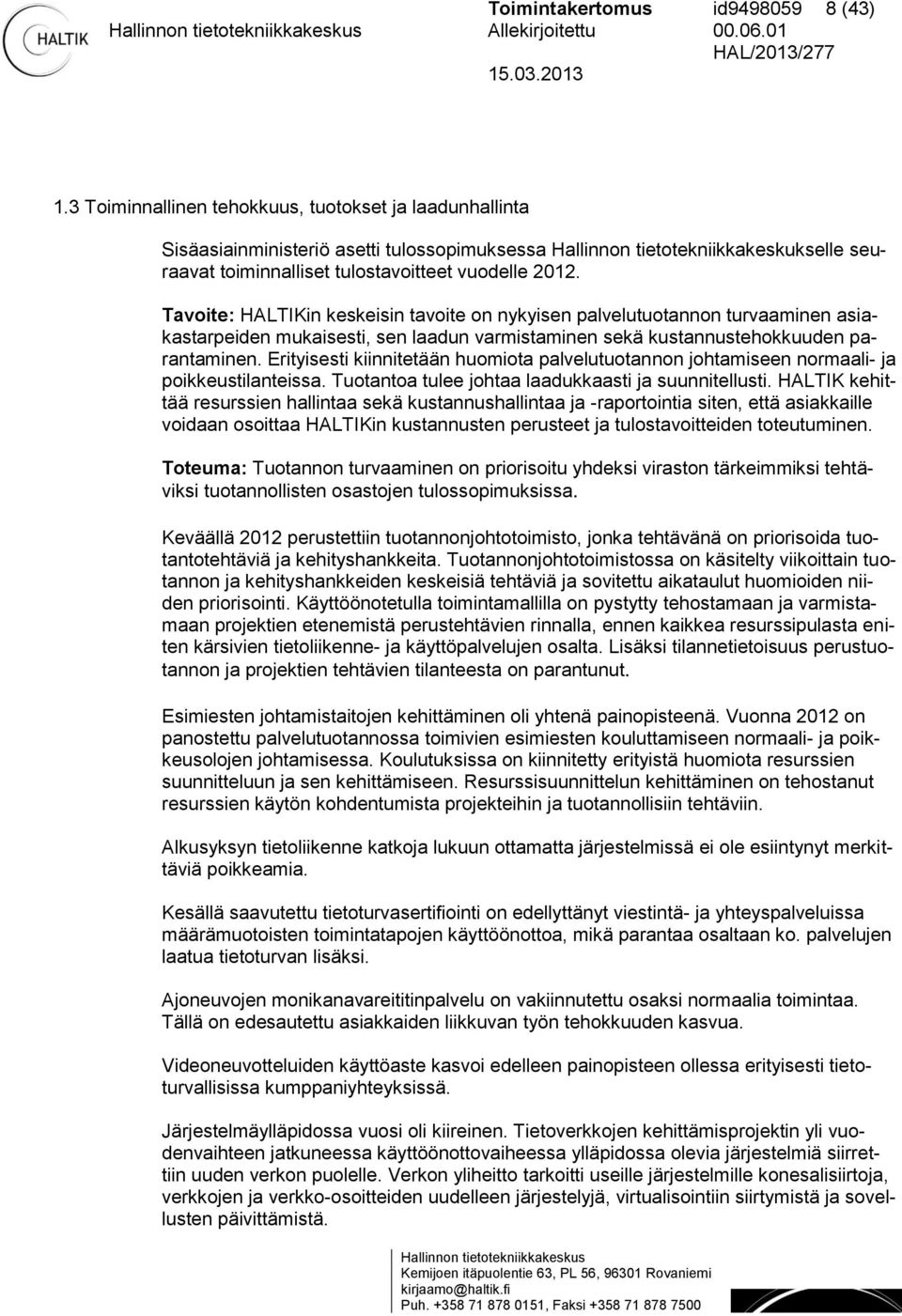 Tavoite: HALTIKin keskeisin tavoite on nykyisen palvelutuotannon turvaaminen asiakastarpeiden mukaisesti, sen laadun varmistaminen sekä kustannustehokkuuden parantaminen.