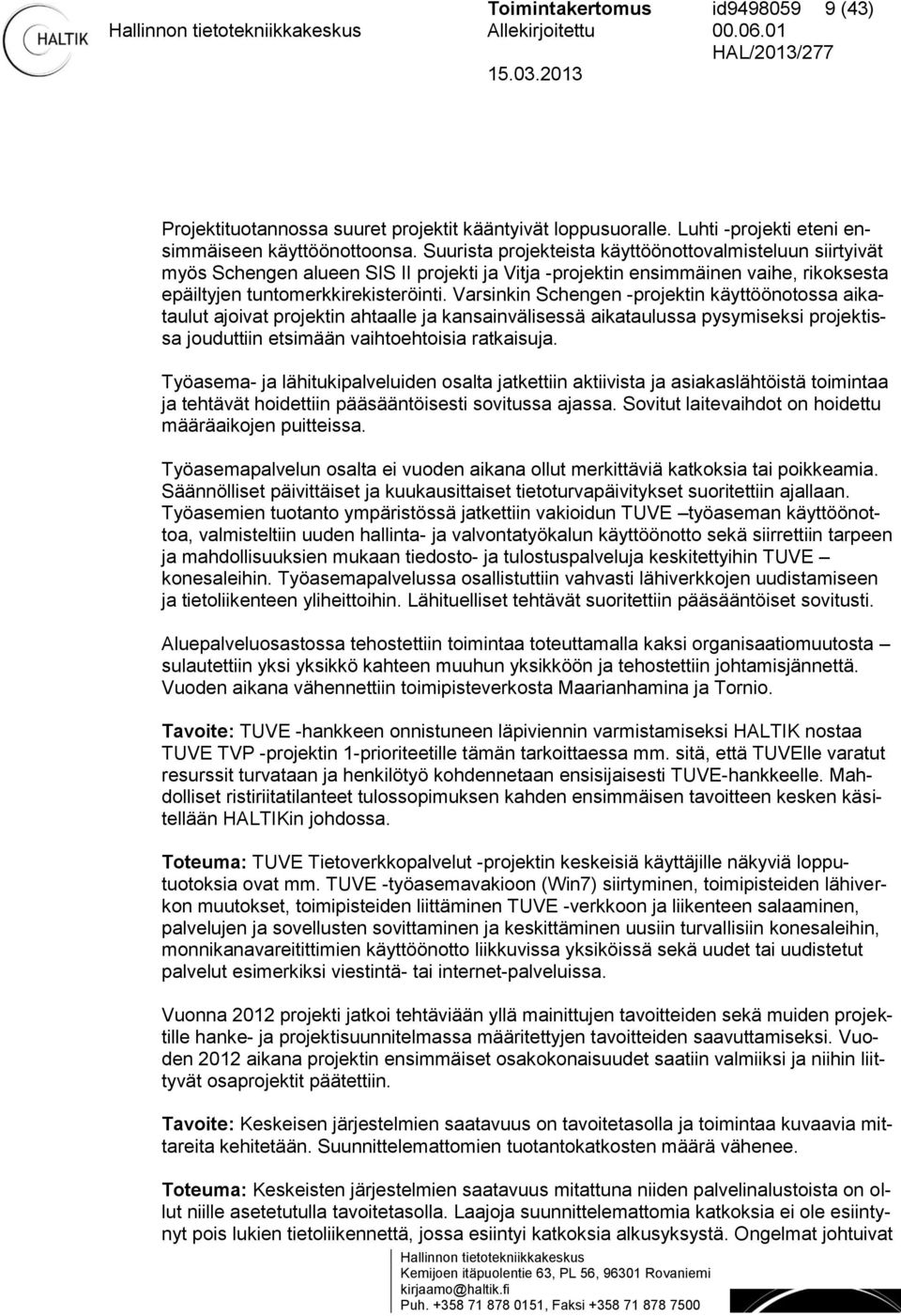 Varsinkin Schengen -projektin käyttöönotossa aikataulut ajoivat projektin ahtaalle ja kansainvälisessä aikataulussa pysymiseksi projektissa jouduttiin etsimään vaihtoehtoisia ratkaisuja.