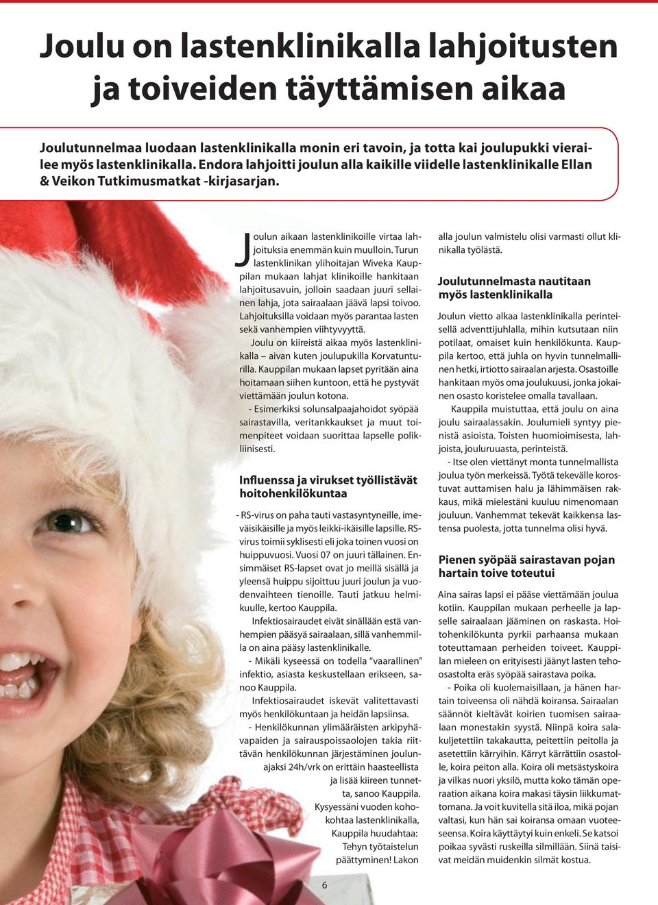 Turun lastenklinikan ylihoitajan Wiveka Kauppilan mukaan lahjat klinikoille hankitaan lahjoitusavuin, jolloin saadaan juuri sellainen lahja, jota sairaalaan jäävä lapsi toivoo.
