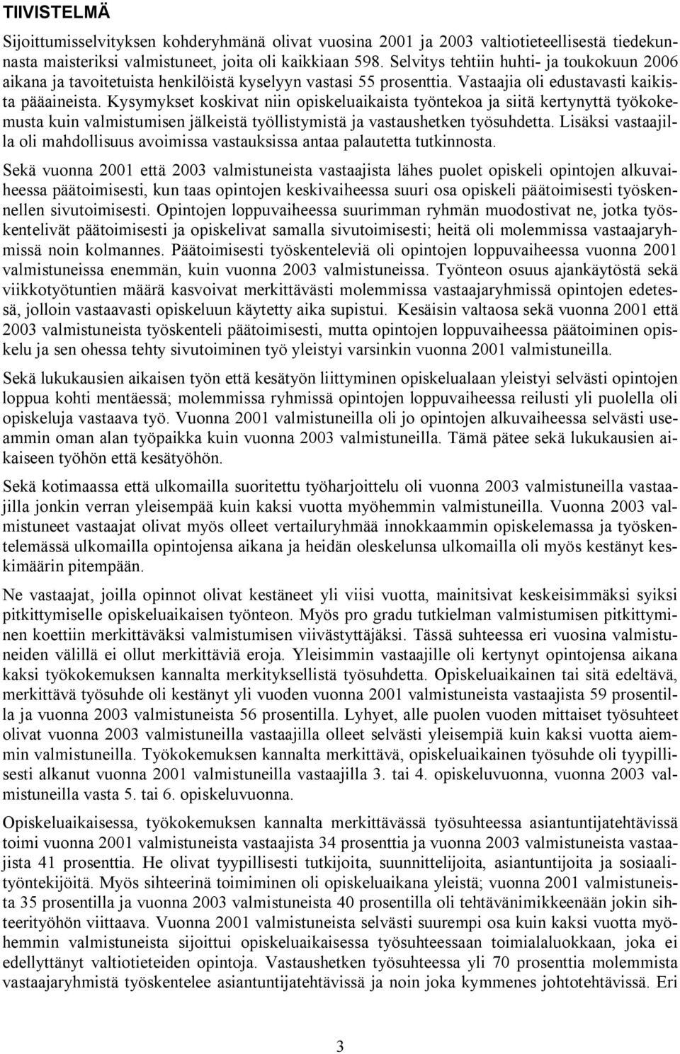 Kysymykset koskivat niin opiskeluaikaista työntekoa ja siitä kertynyttä työkokemusta kuin valmistumisen jälkeistä työllistymistä ja vastaushetken työsuhdetta.