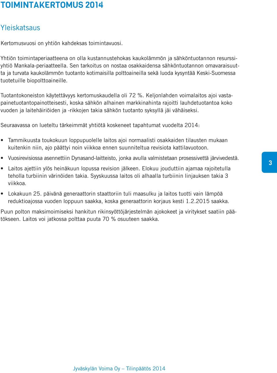 Sen tarkoitus on nostaa osakkaidensa sähköntuotannon omavaraisuutta ja turvata kaukolämmön tuotanto kotimaisilla polttoaineilla sekä luoda kysyntää Keski-Suomessa tuotetuille biopolttoaineille.