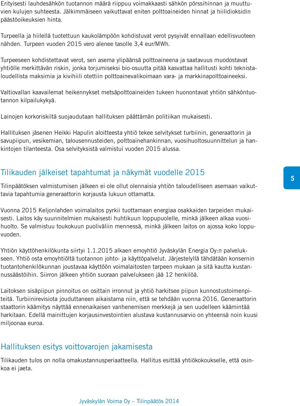 Turpeella ja hiilellä tuotettuun kaukolämpöön kohdistuvat verot pysyivät ennallaan edellisvuoteen nähden. Turpeen vuoden 2015 vero alenee tasolle 3,4 eur/mwh.