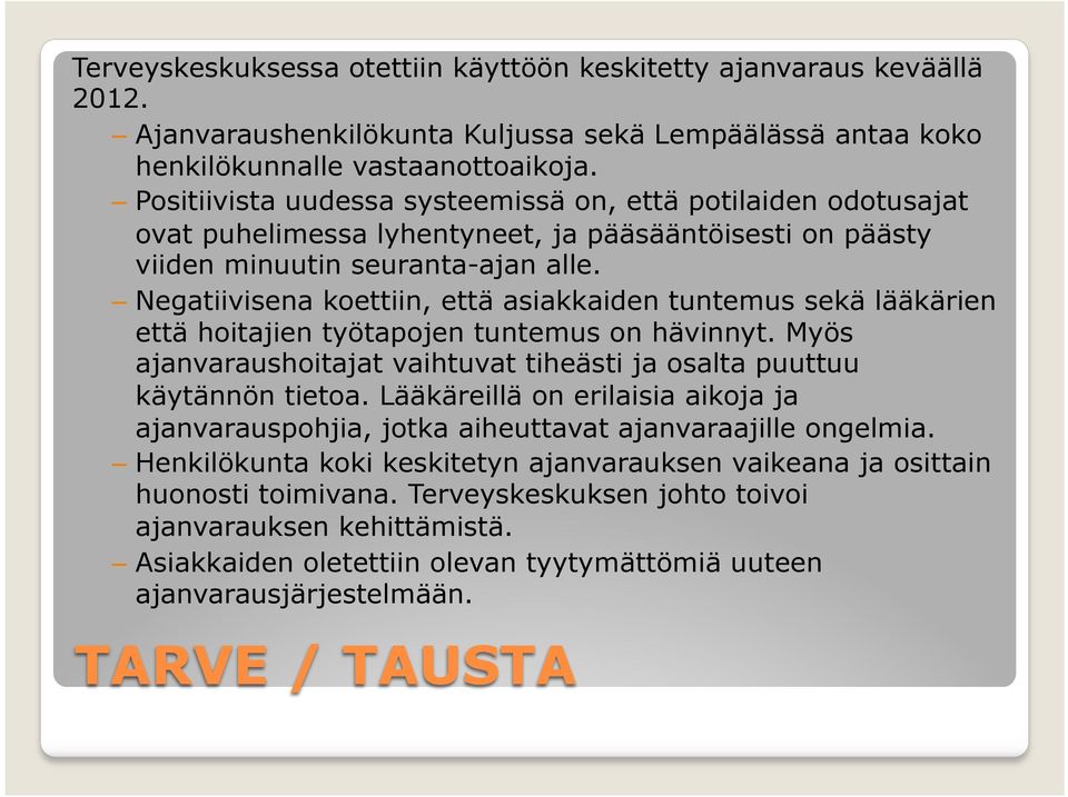 Negatiivisena koettiin, että asiakkaiden tuntemus sekä lääkärien että hoitajien työtapojen tuntemus on hävinnyt. Myös ajanvaraushoitajat vaihtuvat tiheästi ja osalta puuttuu käytännön tietoa.
