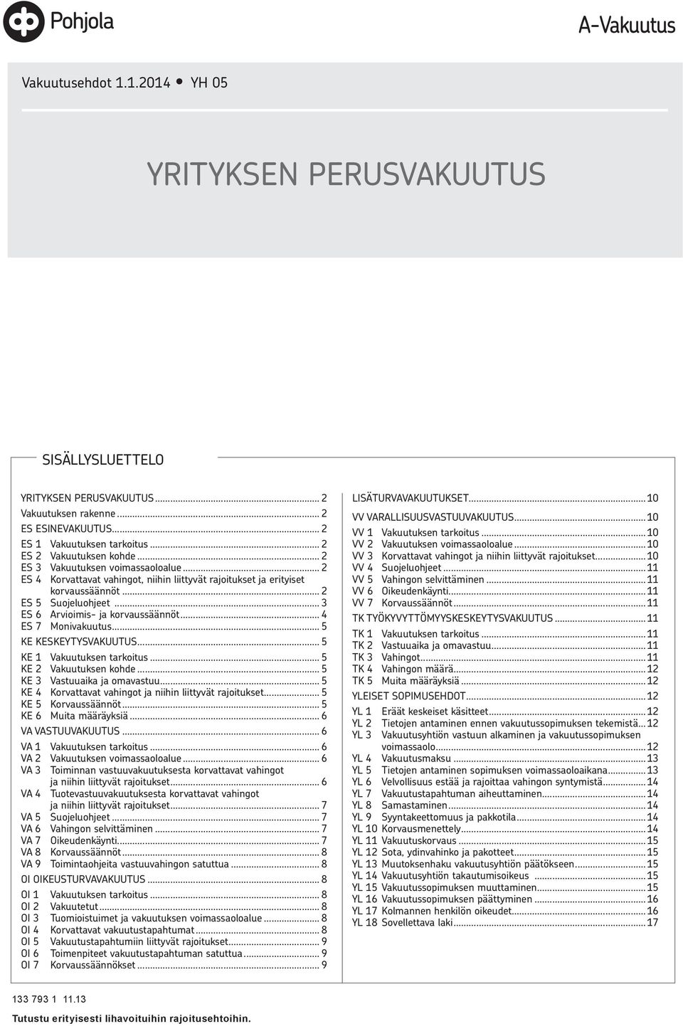 .. 4 ES 7 Monivakuutus... 5 KE KESKEYTYSVAKUUTUS... 5 KE 1 Vakuutuksen tarkoitus... 5 KE 2 Vakuutuksen kohde... 5 KE 3 Vastuuaika ja omavastuu.